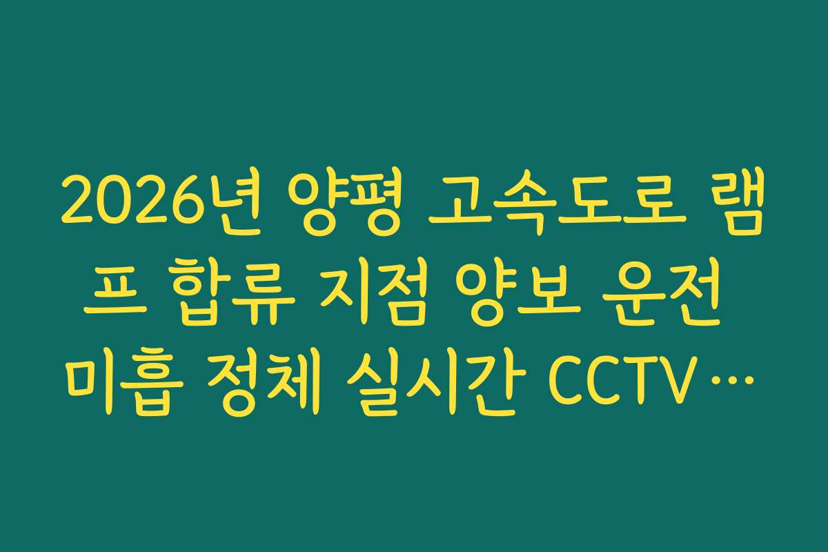 2026년 양평 고속도로 램프 합류 지점 양보 운전 미흡 정체 실시간 CCTV 확인