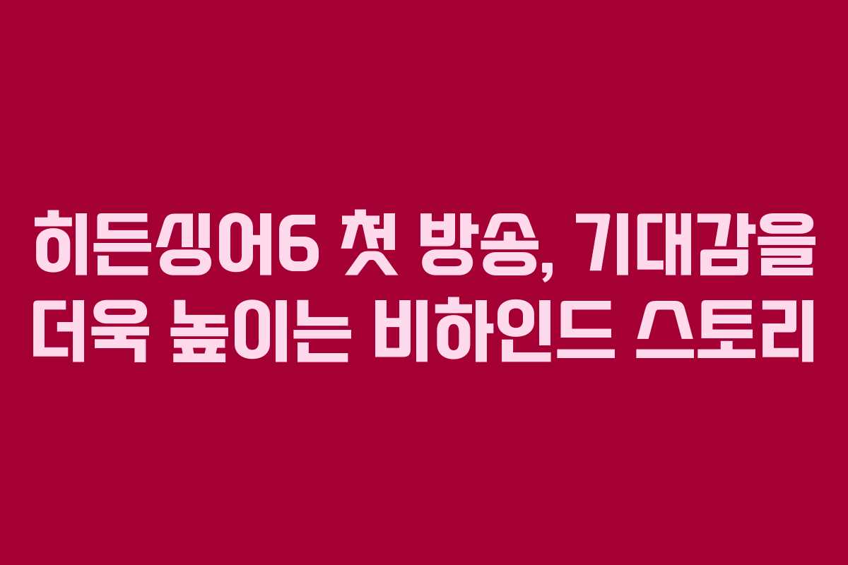 히든싱어6 첫 방송, 기대감을 더욱 높이는 비하인드 스토리 히든싱어6 첫 방송, 기대감을 더욱 높이는 비하인드 스토리