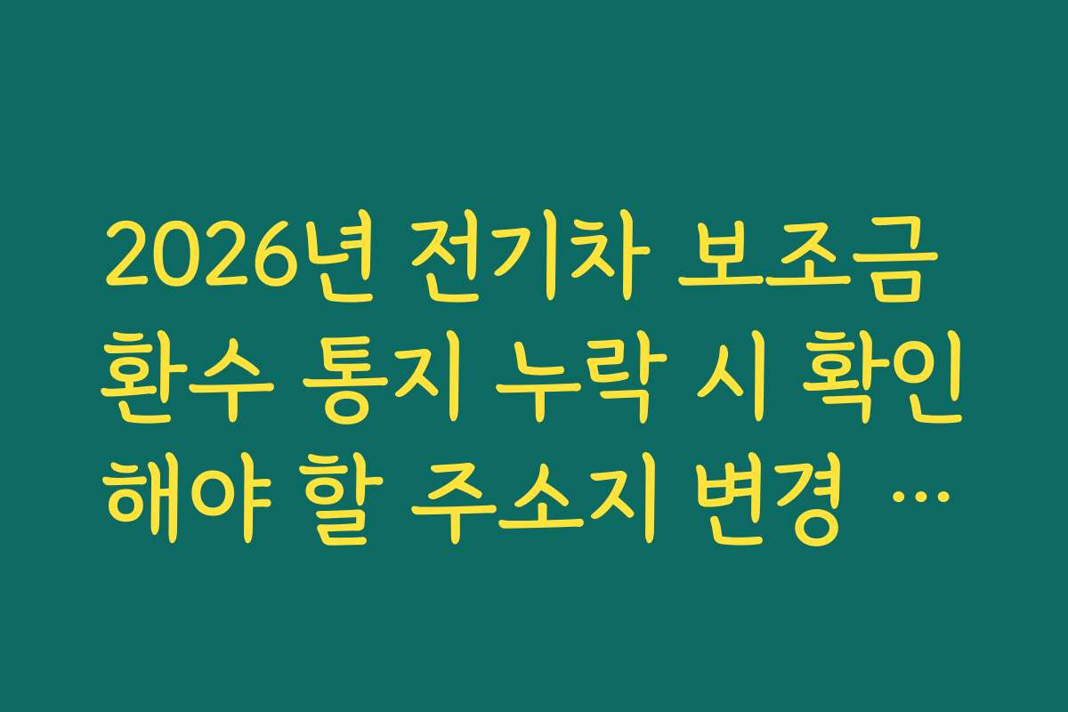 2026년 전기차 보조금 환수 통지 누락 시 확인해야 할 주소지 변경 이력