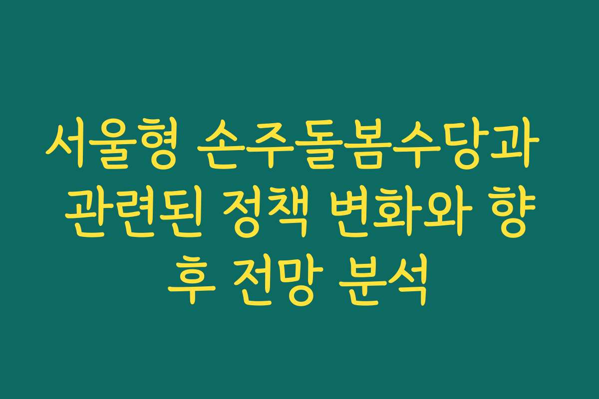 서울형 손주돌봄수당과 관련된 정책 변화와 향후 전망 분석