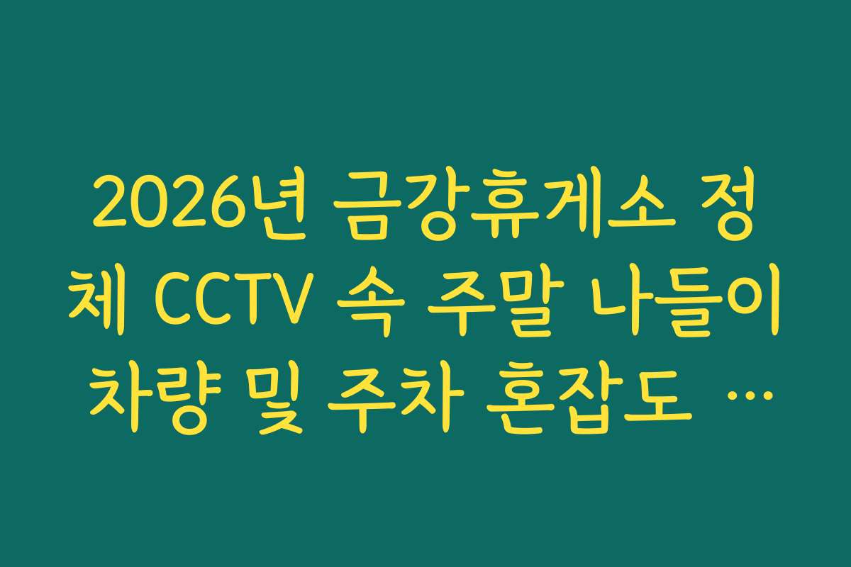 2026년 금강휴게소 정체 CCTV 속 주말 나들이 차량 및 주차 혼잡도 분석