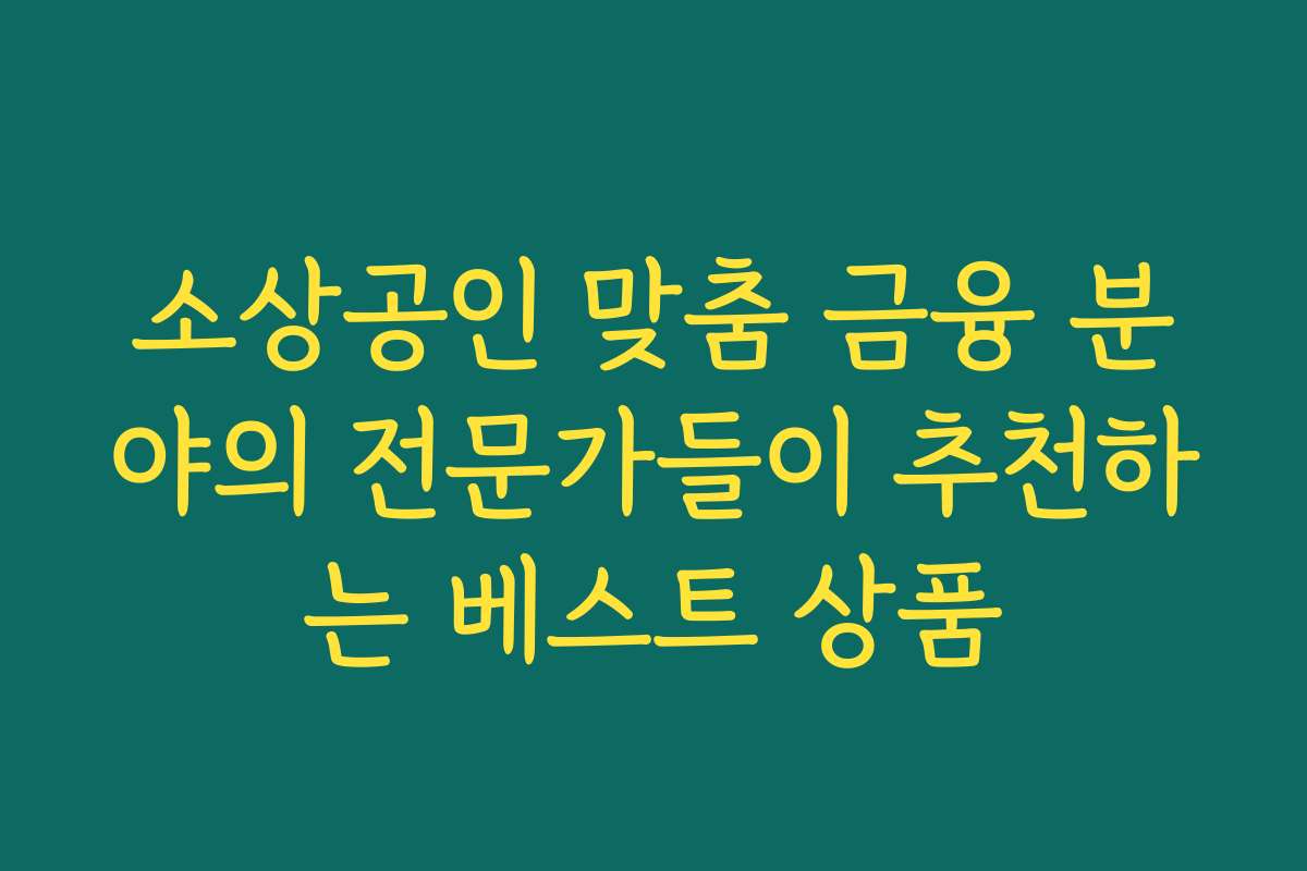 소상공인 맞춤 금융 분야의 전문가들이 추천하는 베스트 상품