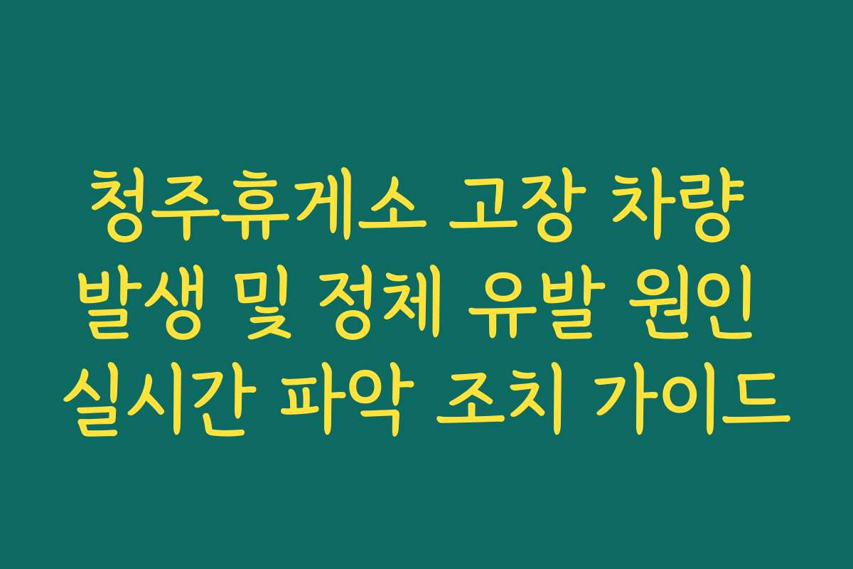 청주휴게소 고장 차량 발생 및 정체 유발 원인 실시간 파악 조치 가이드 청주휴게소 고장 차량 발생 및 정체 유발 원인 실시간 파악 조치 가이드