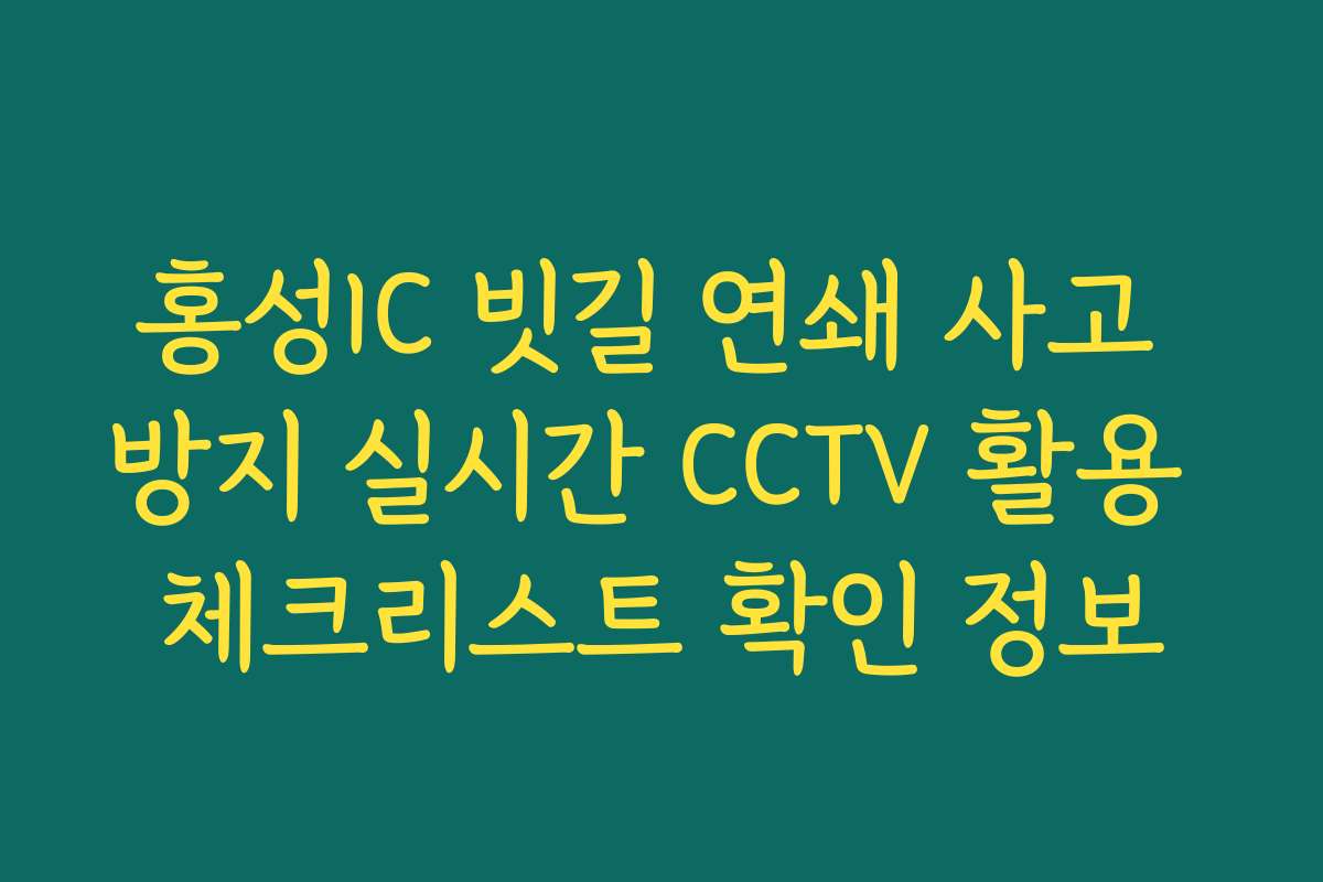 홍성IC 빗길 연쇄 사고 방지 실시간 CCTV 활용 체크리스트 확인 정보
