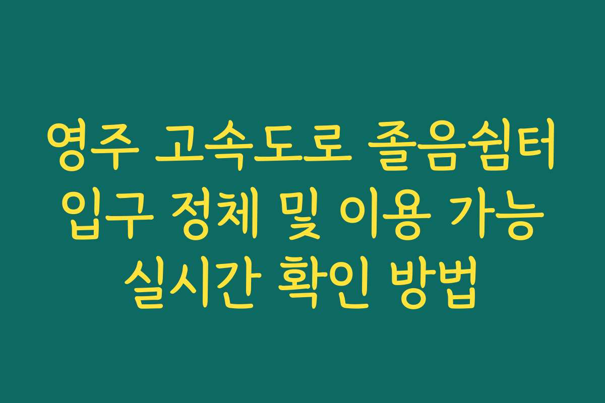 영주 고속도로 졸음쉼터 입구 정체 및 이용 가능 실시간 확인 방법