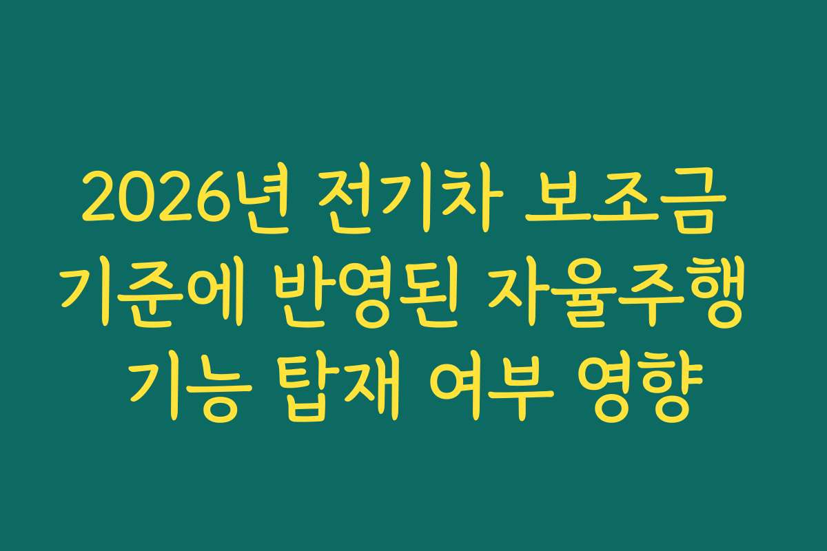 2026년 전기차 보조금 기준에 반영된 자율주행 기능 탑재 여부 영향