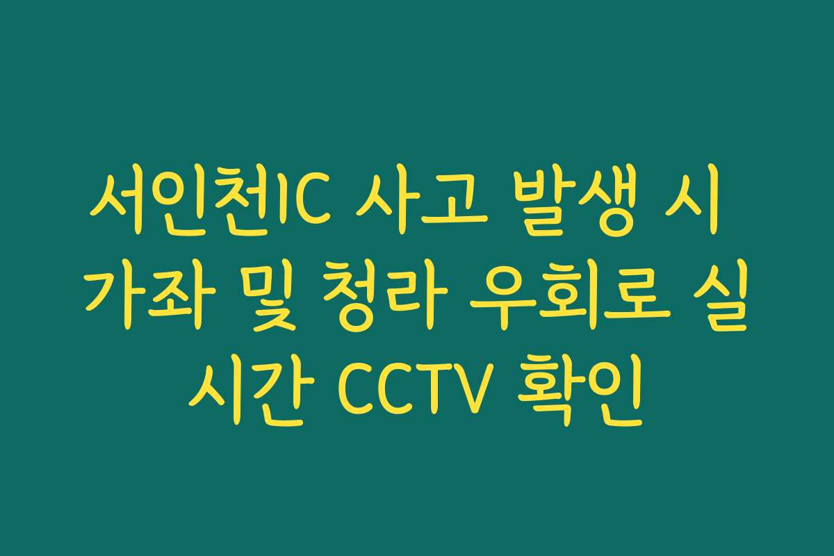 서인천IC 사고 발생 시 가좌 및 청라 우회로 실시간 CCTV 확인