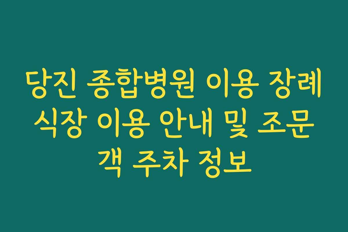 당진 종합병원 이용 장례식장 이용 안내 및 조문객 주차 정보 당진 종합병원 이용 장례식장 이용 안내 및 조문객 주차 정보