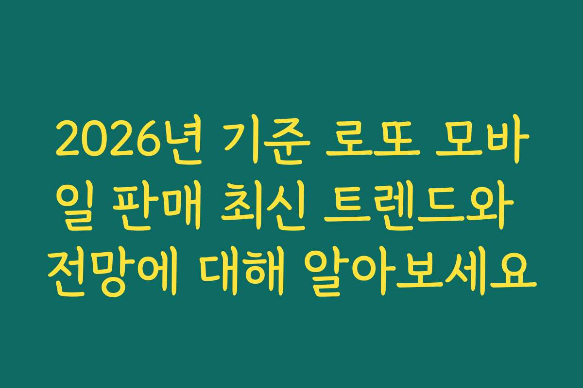 2026년 기준 로또 모바일 판매 최신 트렌드와 전망에 대해 알아보세요