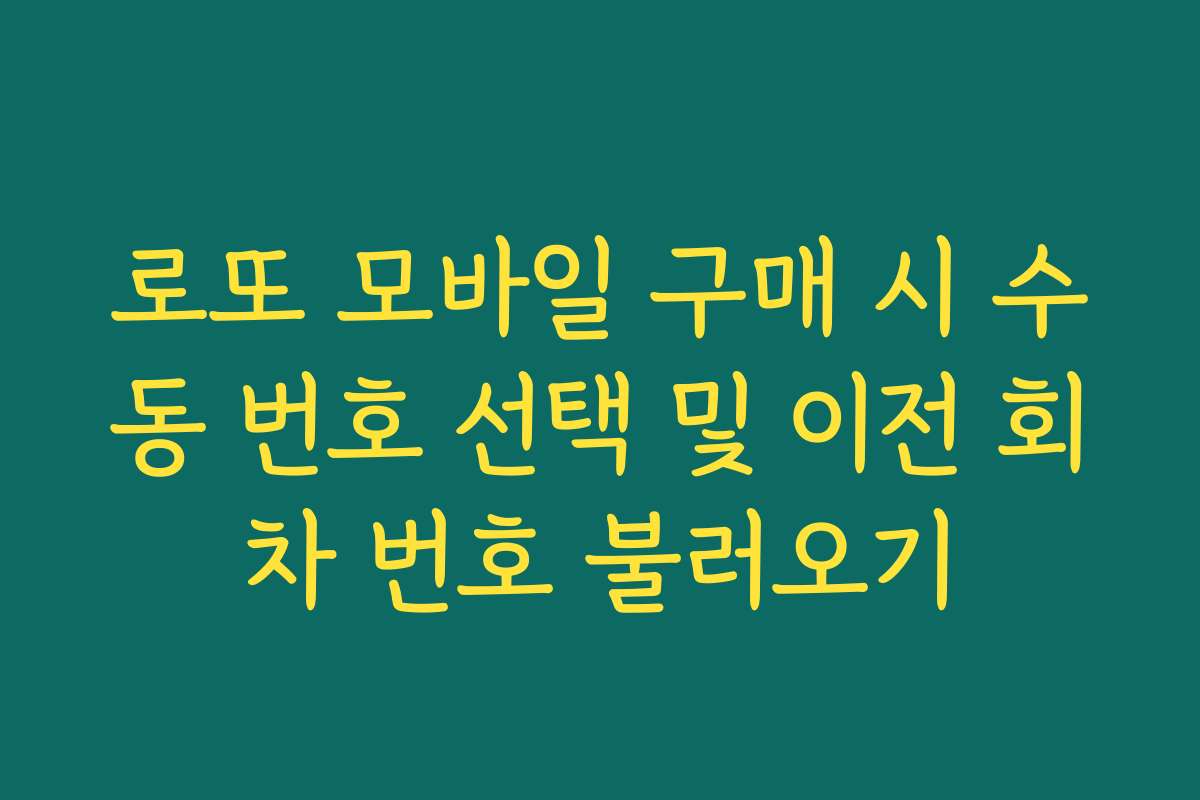 로또 모바일 구매 시 수동 번호 선택 및 이전 회차 번호 불러오기