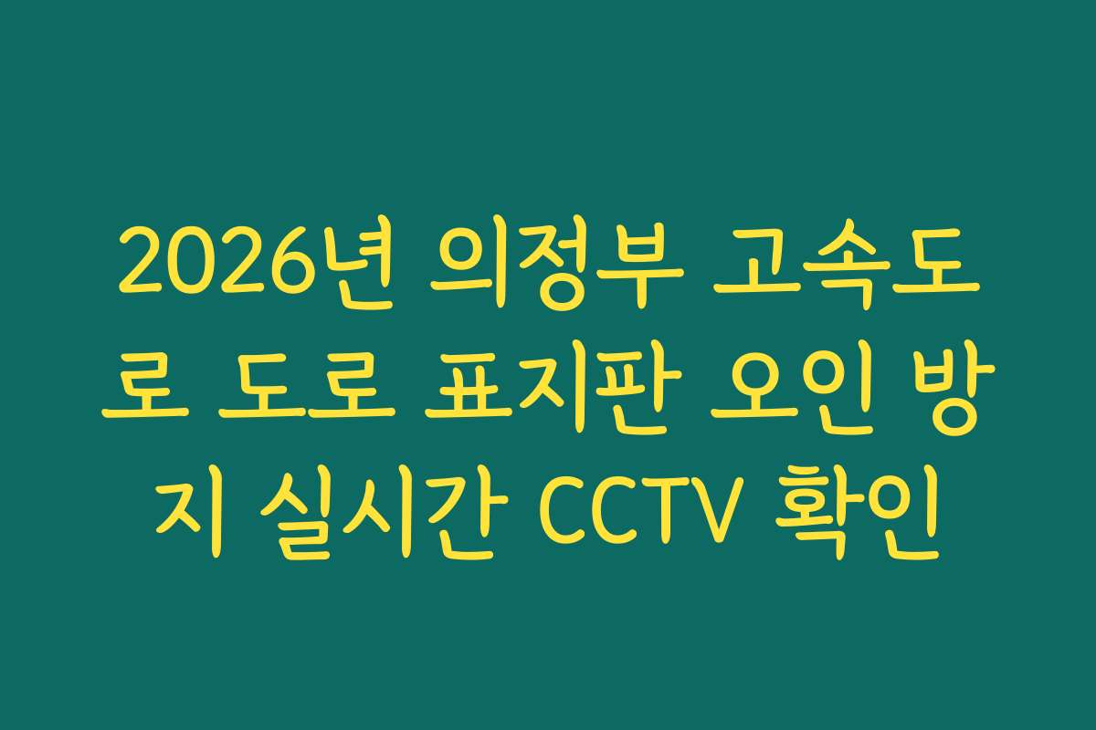 2026년 의정부 고속도로 도로 표지판 오인 방지 실시간 CCTV 확인