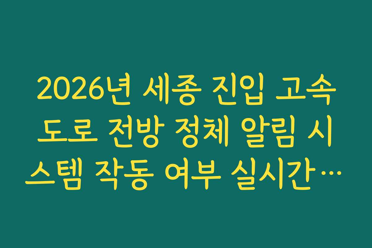 2026년 세종 진입 고속도로 전방 정체 알림 시스템 작동 여부 실시간 체크