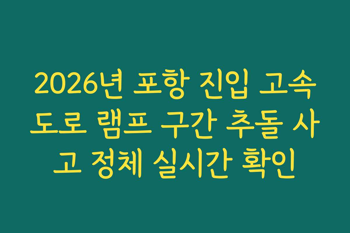 2026년 포항 진입 고속도로 램프 구간 추돌 사고 정체 실시간 확인 2026년 포항 진입 고속도로 램프 구간 추돌 사고 정체 실시간 확인