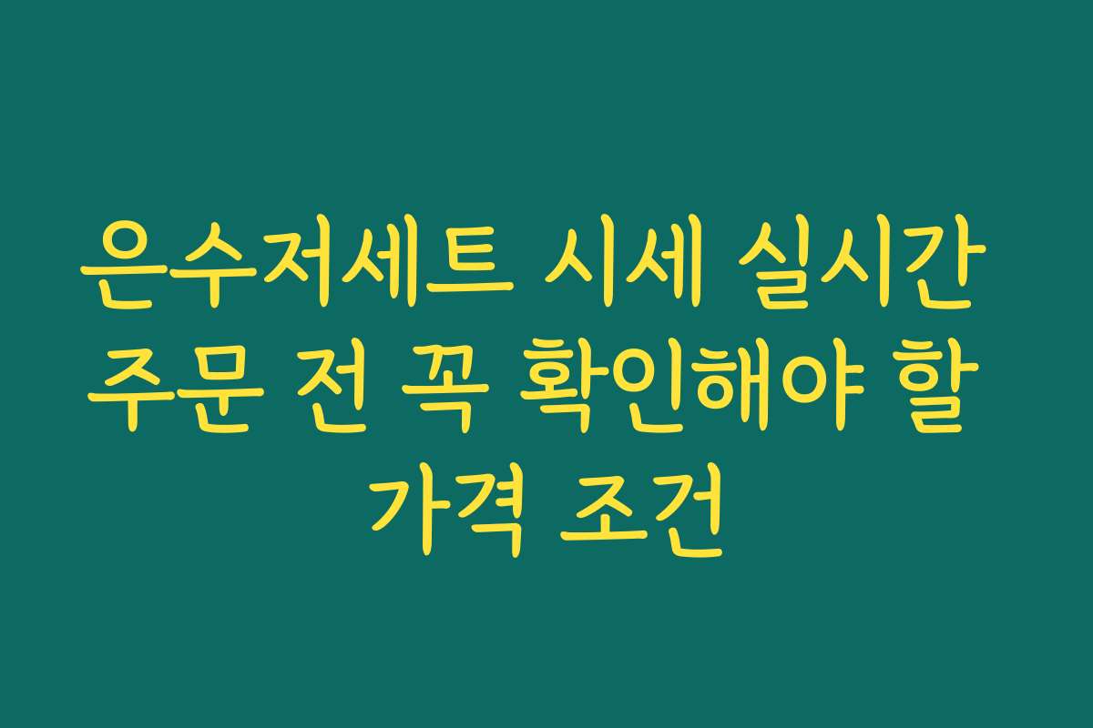 은수저세트 시세 실시간 주문 전 꼭 확인해야 할 가격 조건