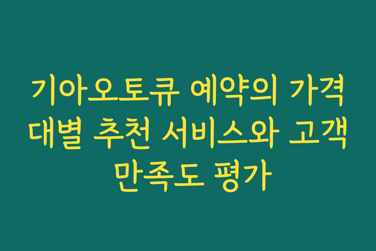 기아오토큐 예약의 가격대별 추천 서비스와 고객 만족도 평가 기아오토큐 예약의 가격대별 추천 서비스와 고객 만족도 평가