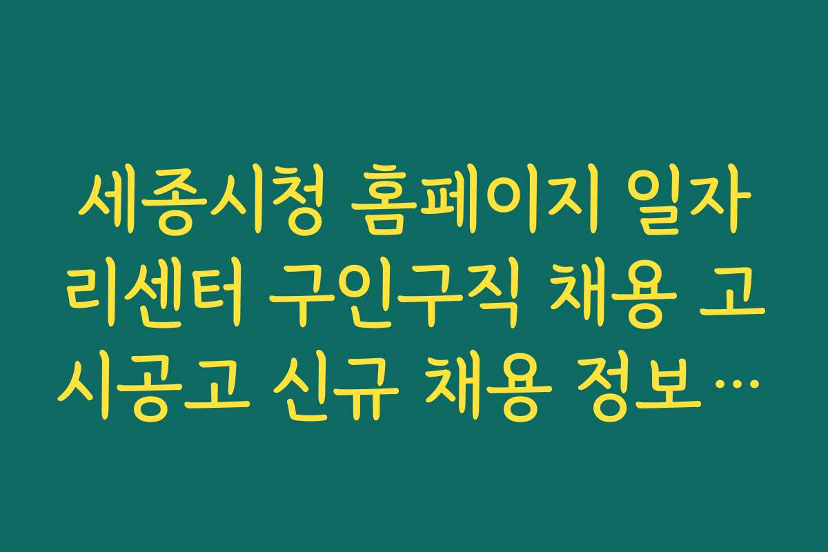세종시청 홈페이지 일자리센터 구인구직 채용 고시공고 신규 채용 정보 실시간 업데이트