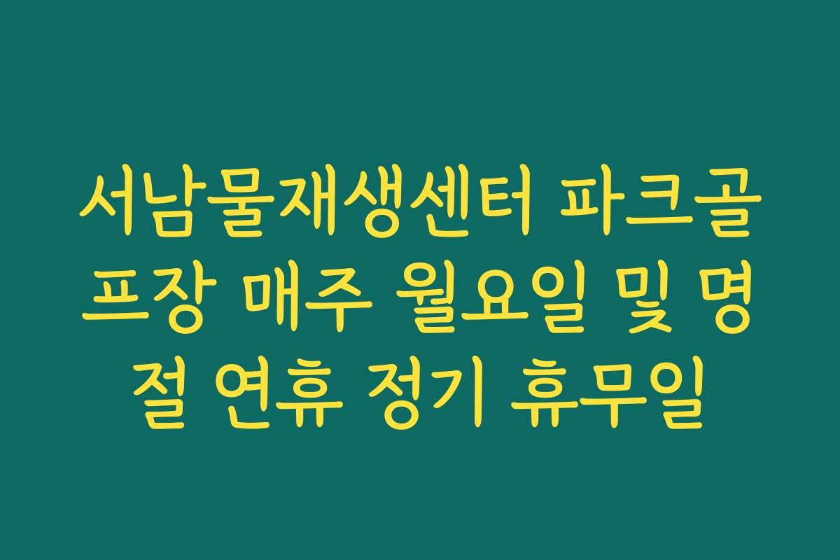 서남물재생센터 파크골프장 매주 월요일 및 명절 연휴 정기 휴무일