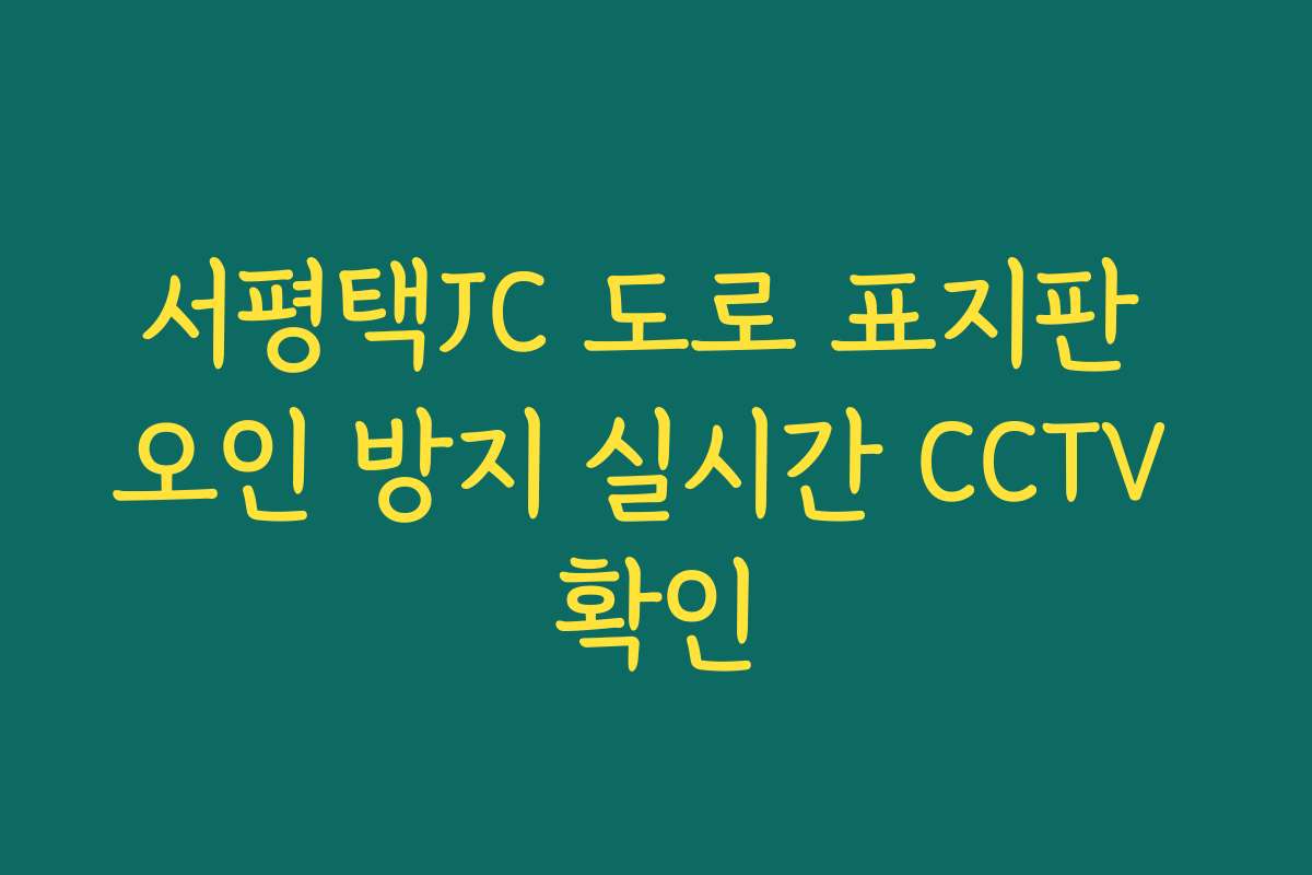 서평택JC 도로 표지판 오인 방지 실시간 CCTV 확인