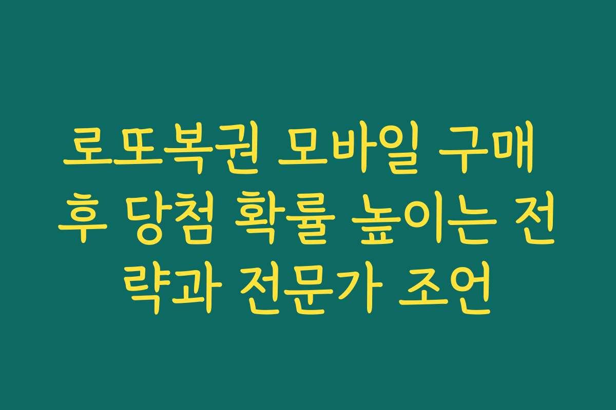 로또복권 모바일 구매 후 당첨 확률 높이는 전략과 전문가 조언