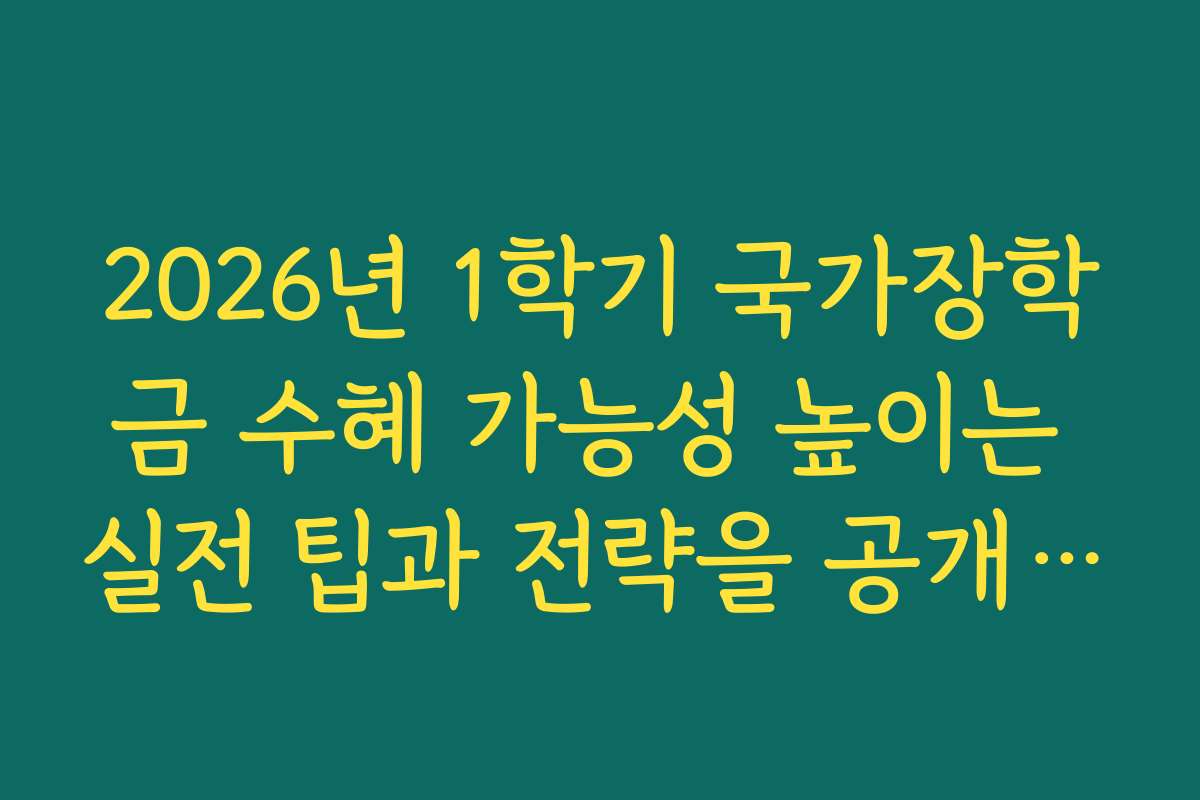 2026년 1학기 국가장학금 수혜 가능성 높이는 실전 팁과 전략을 공개한다