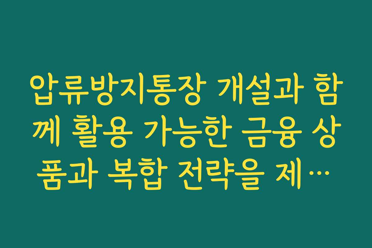 압류방지통장 개설과 함께 활용 가능한 금융 상품과 복합 전략을 제안합니다 압류방지통장 개설과 함께 활용 가능한 금융 상품과 복합 전략을 제안합니다