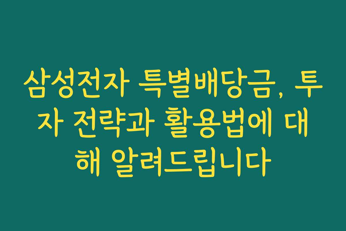 삼성전자 특별배당금, 투자 전략과 활용법에 대해 알려드립니다