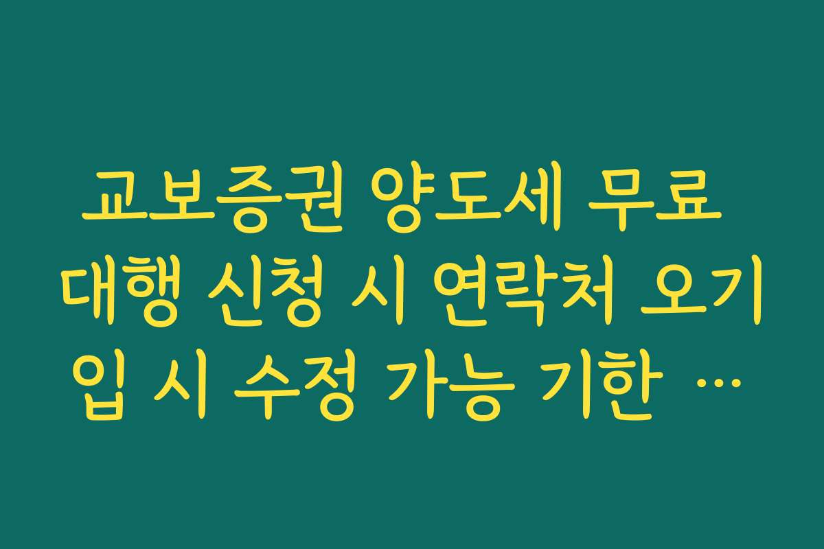 교보증권 양도세 무료 대행 신청 시 연락처 오기입 시 수정 가능 기한 확인