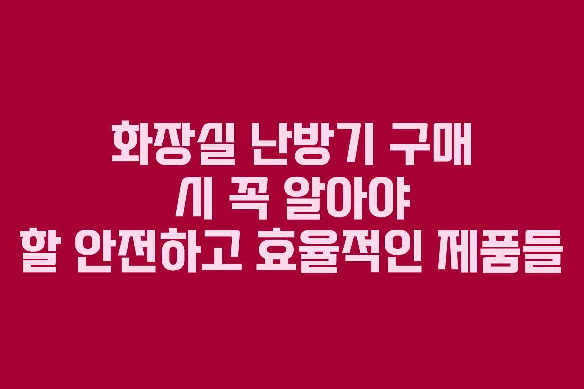 화장실 난방기 구매 시 꼭 알아야 할 안전하고 효율적인 제품들 화장실 난방기 구매 시 꼭 알아야 할 안전하고 효율적인 제품들