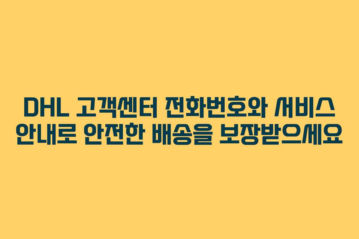 DHL 고객센터 전화번호와 서비스 안내로 안전한 배송을 보장받으세요 DHL 고객센터 전화번호와 서비스 안내로 안전한 배송을 보장받으세요