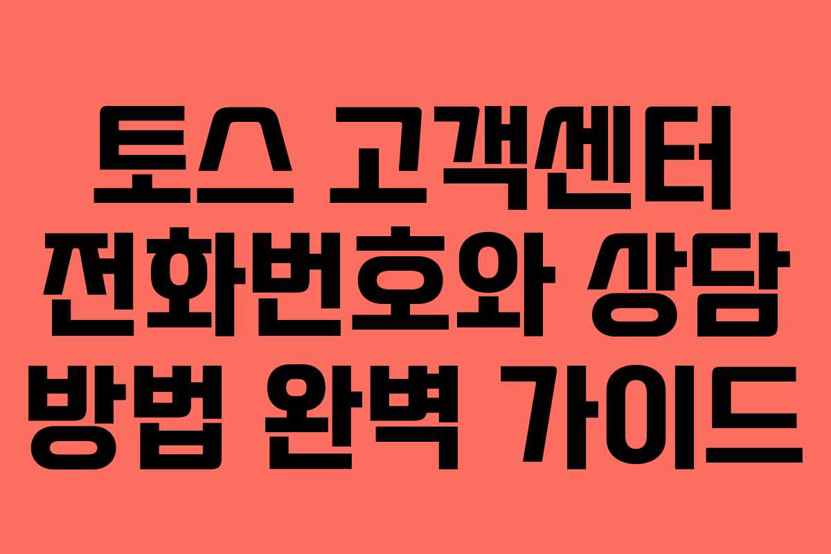 토스 고객센터 전화번호와 상담 방법 완벽 가이드 토스 고객센터 전화번호와 상담 방법 완벽 가이드