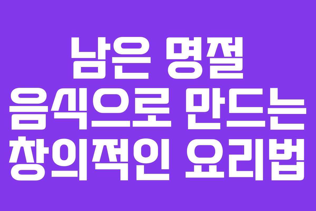 남은 명절 음식으로 만드는 창의적인 요리법