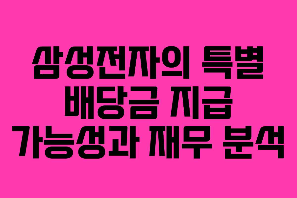 삼성전자의 특별 배당금 지급 가능성과 재무 분석