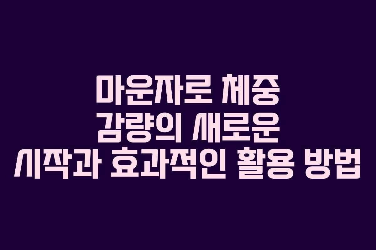 마운자로 체중 감량의 새로운 시작과 효과적인 활용 방법