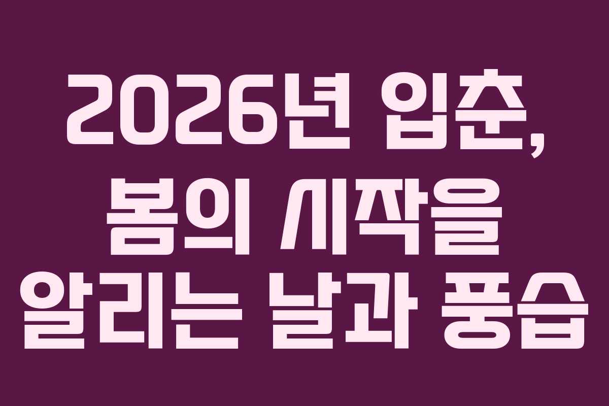 2026년 입춘, 봄의 시작을 알리는 날과 풍습