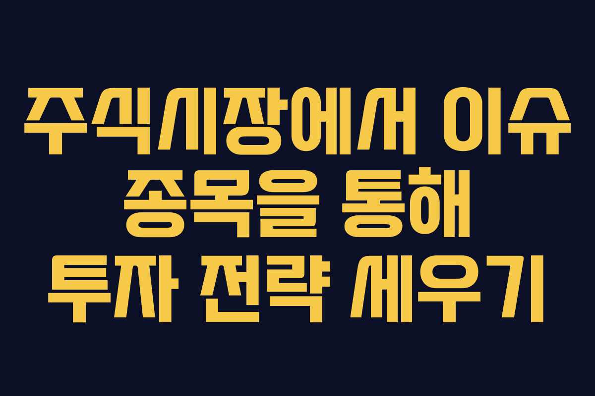 주식시장에서 이슈 종목을 통해 투자 전략 세우기