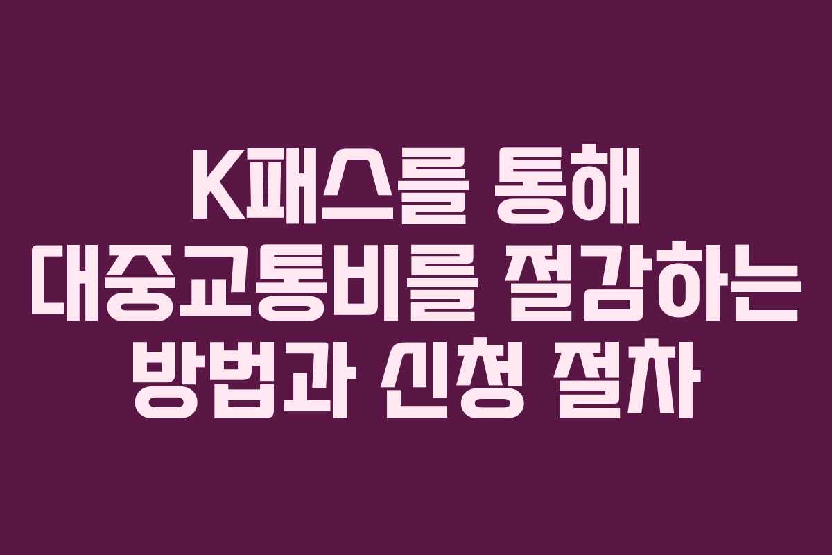 K패스를 통해 대중교통비를 절감하는 방법과 신청 절차