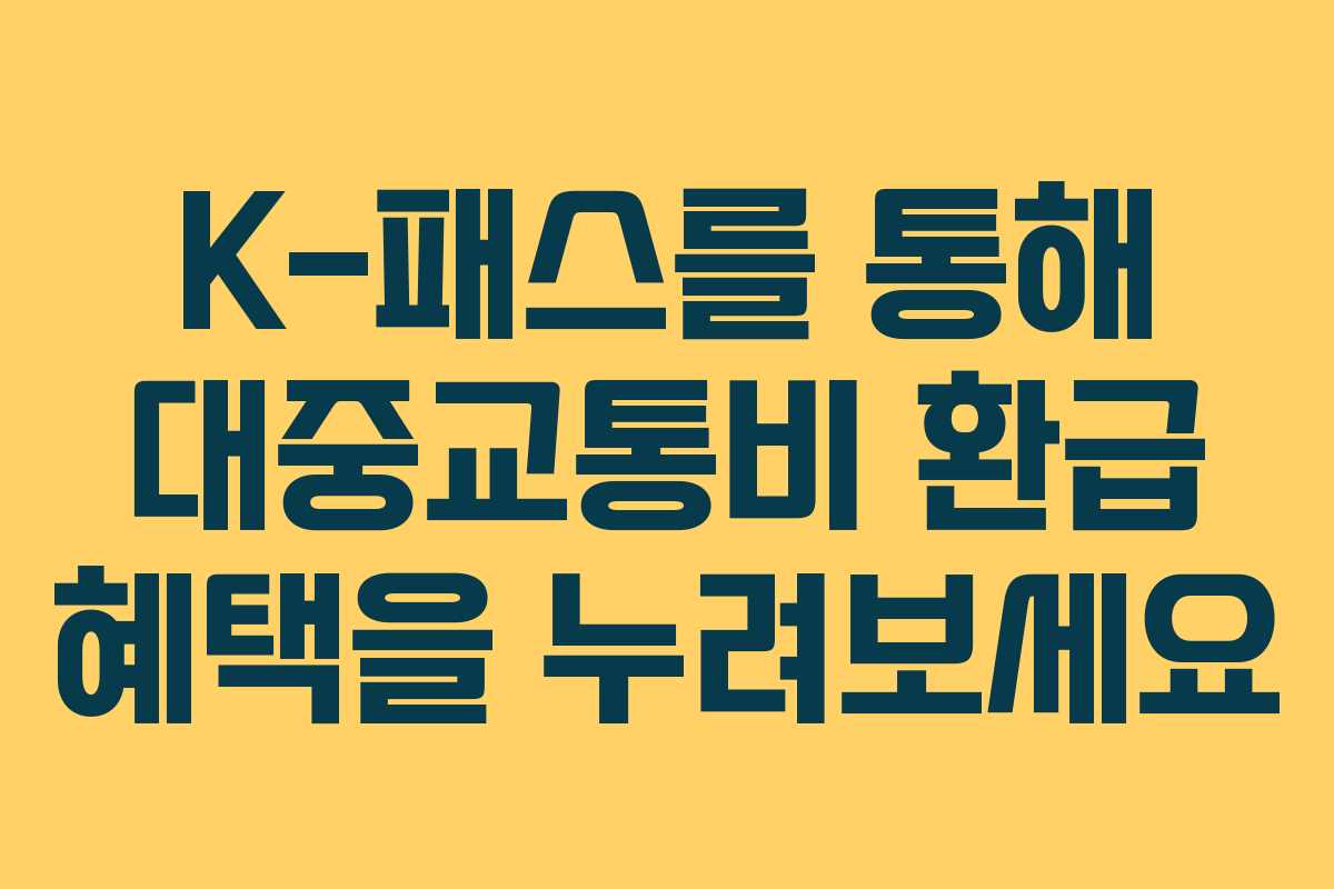 K-패스를 통해 대중교통비 환급 혜택을 누려보세요