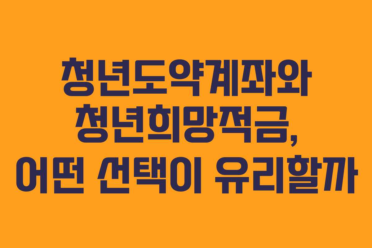 청년도약계좌와 청년희망적금, 어떤 선택이 유리할까