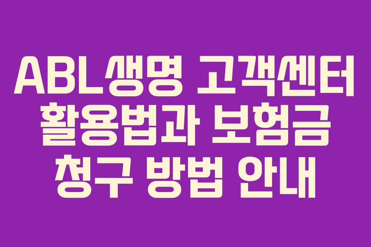 ABL생명 고객센터 활용법과 보험금 청구 방법 안내 ABL생명 고객센터 활용법과 보험금 청구 방법 안내