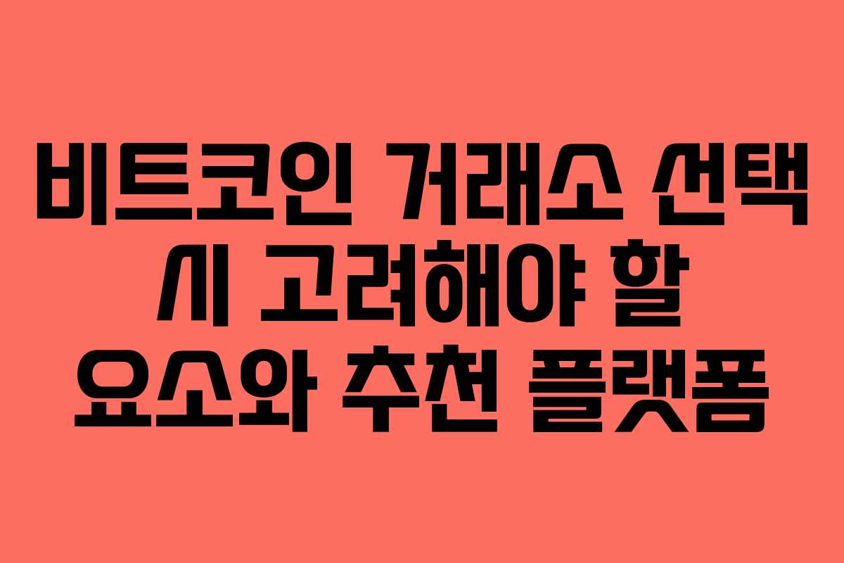비트코인 거래소 선택 시 고려해야 할 요소와 추천 플랫폼