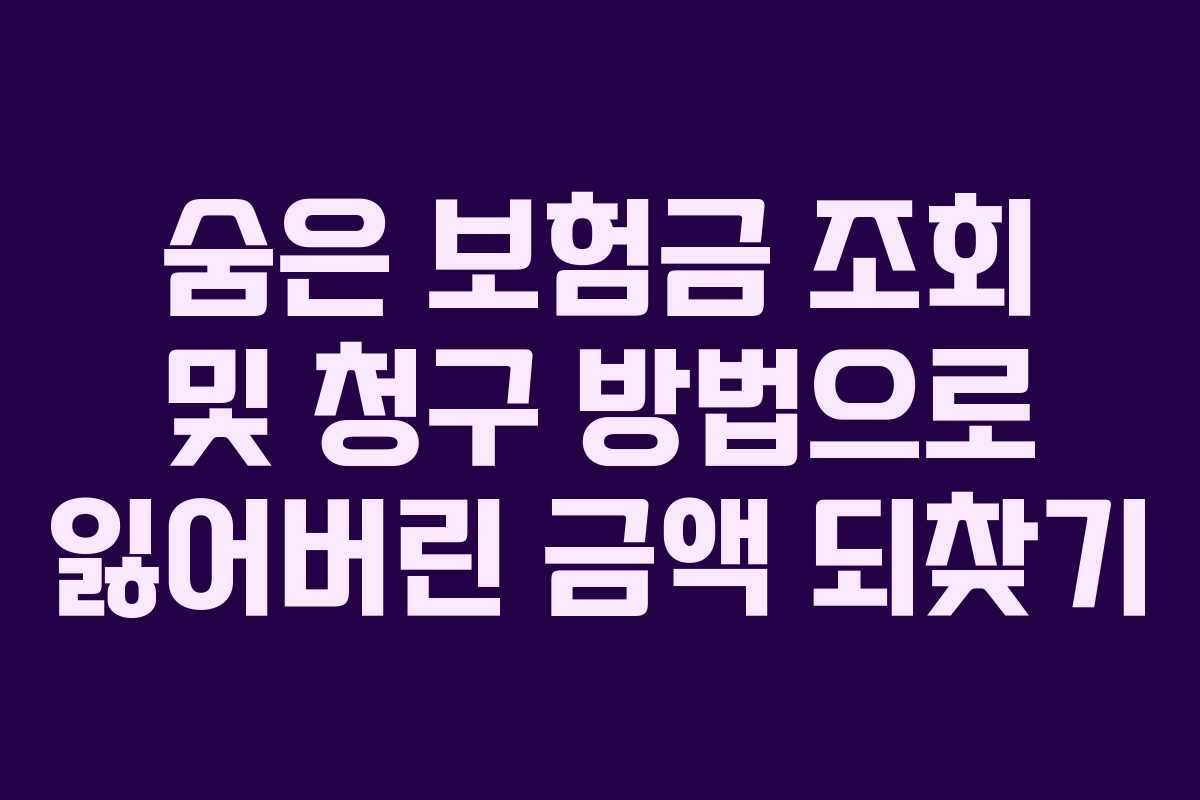 숨은 보험금 조회 및 청구 방법으로 잃어버린 금액 되찾기