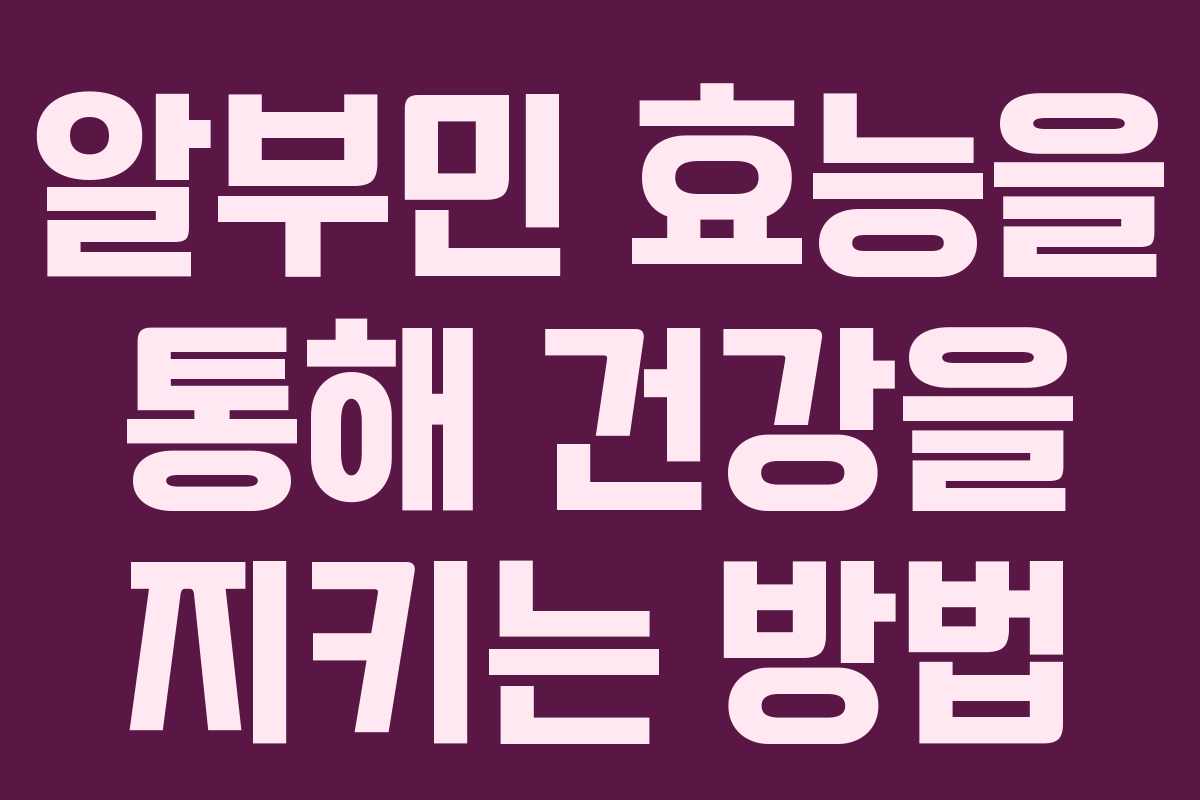 알부민 효능을 통해 건강을 지키는 방법