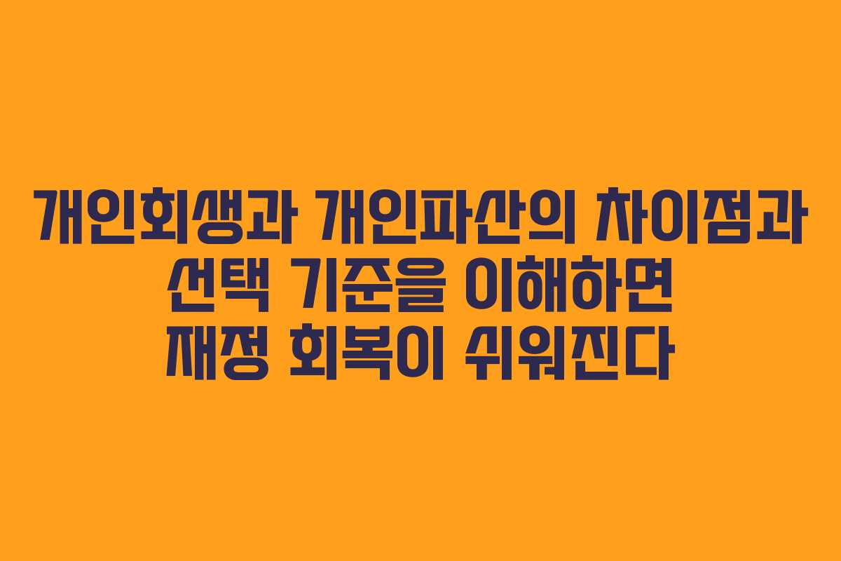 개인회생과 개인파산의 차이점과 선택 기준을 이해하면 재정 회복이 쉬워진다