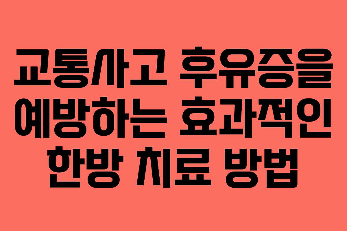 교통사고 후유증을 예방하는 효과적인 한방 치료 방법