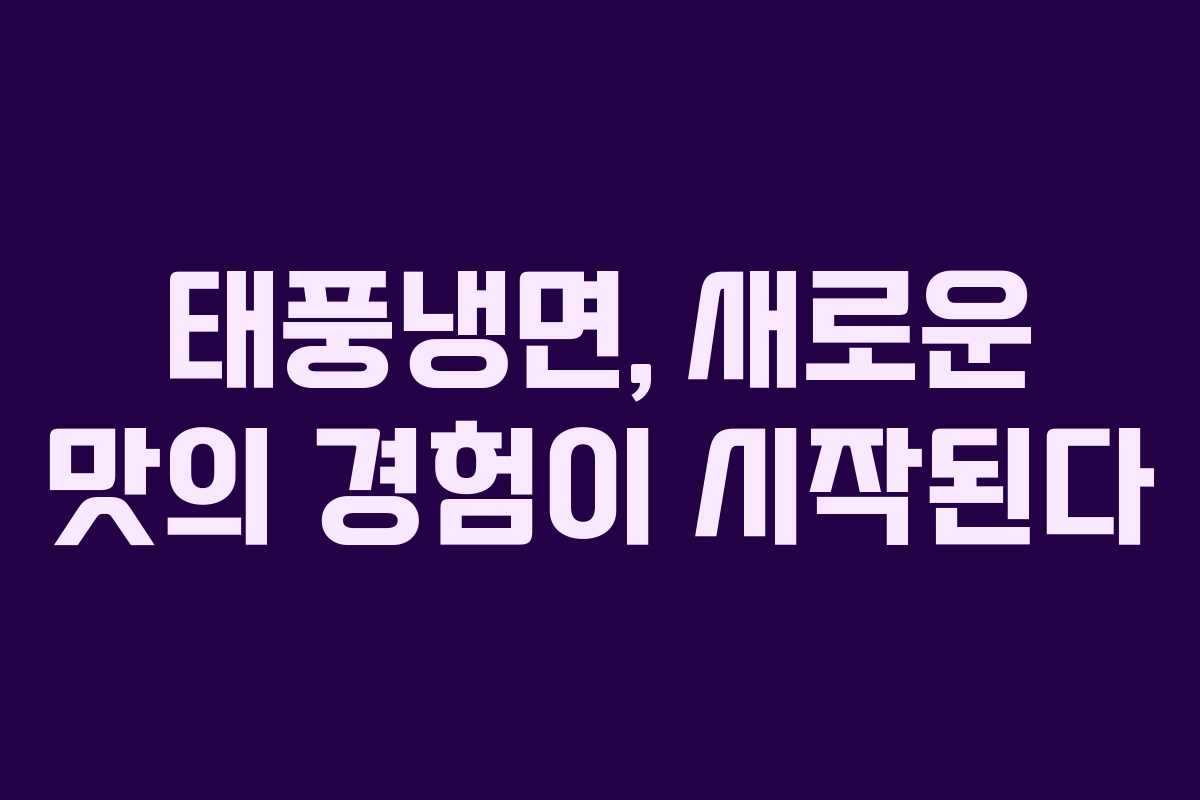 태풍냉면, 새로운 맛의 경험이 시작된다