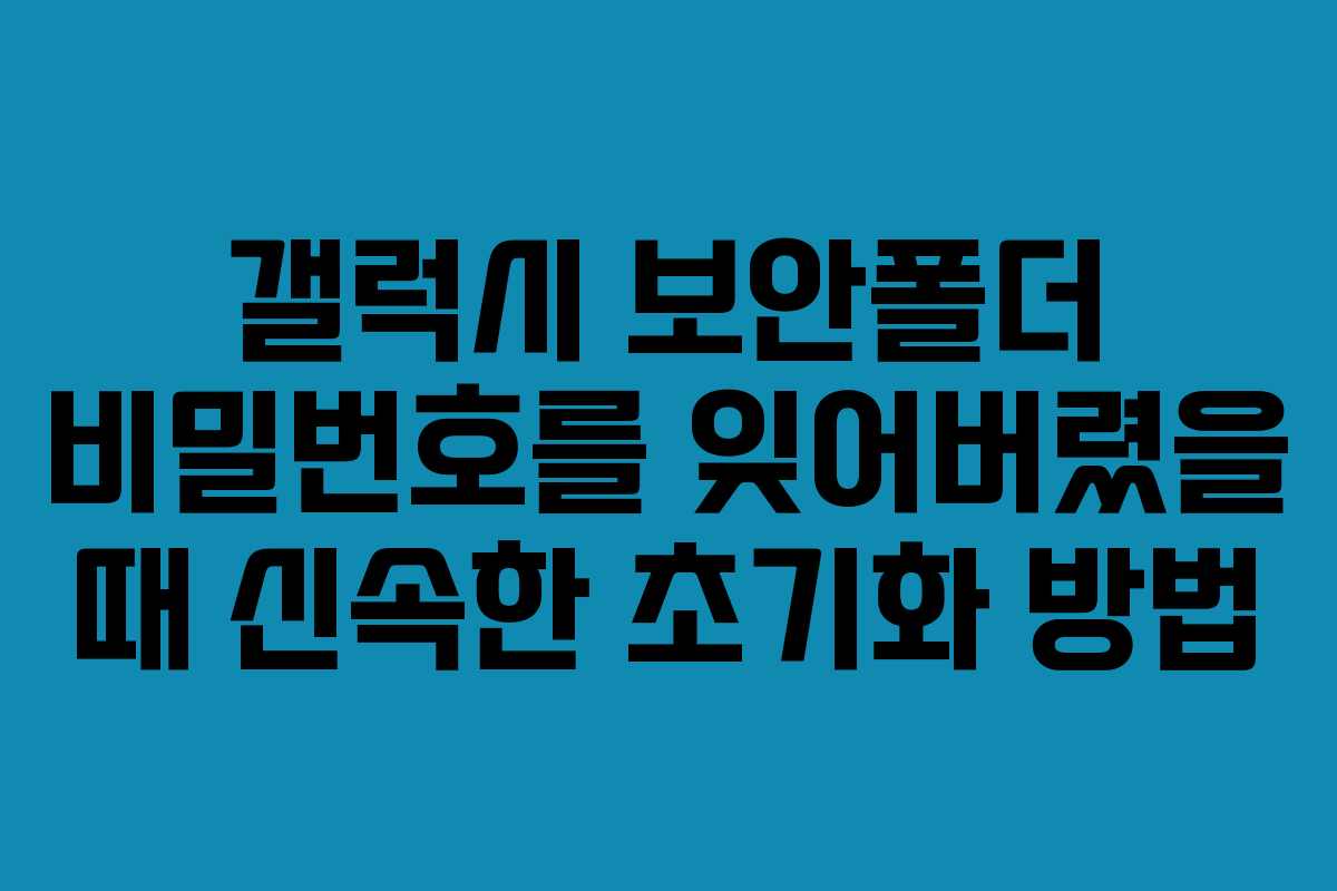 갤럭시 보안폴더 비밀번호를 잊어버렸을 때 신속한 초기화 방법
