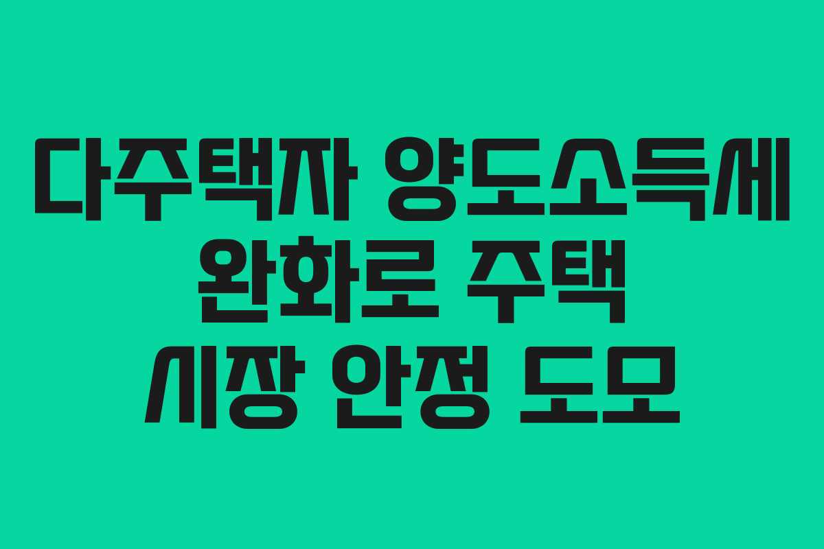 다주택자 양도소득세 완화로 주택 시장 안정 도모