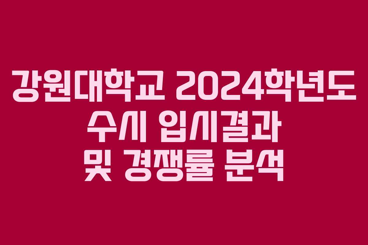 강원대학교 2024학년도 수시 입시결과 및 경쟁률 분석