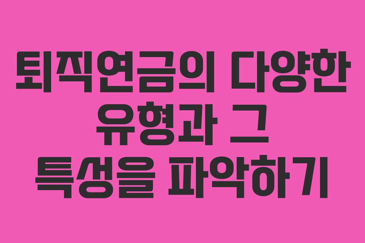 퇴직연금의 다양한 유형과 그 특성을 파악하기
