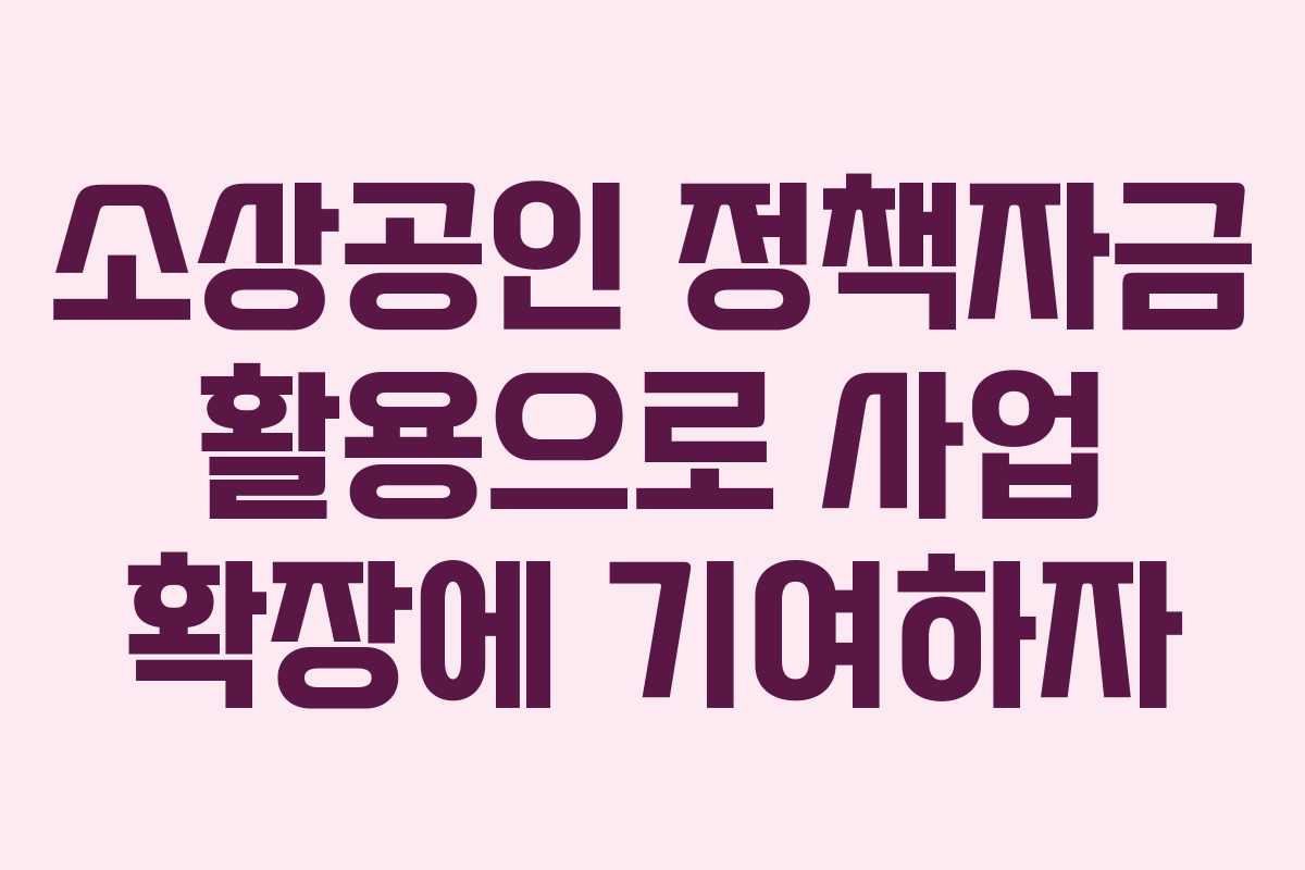 소상공인 정책자금 활용으로 사업 확장에 기여하자